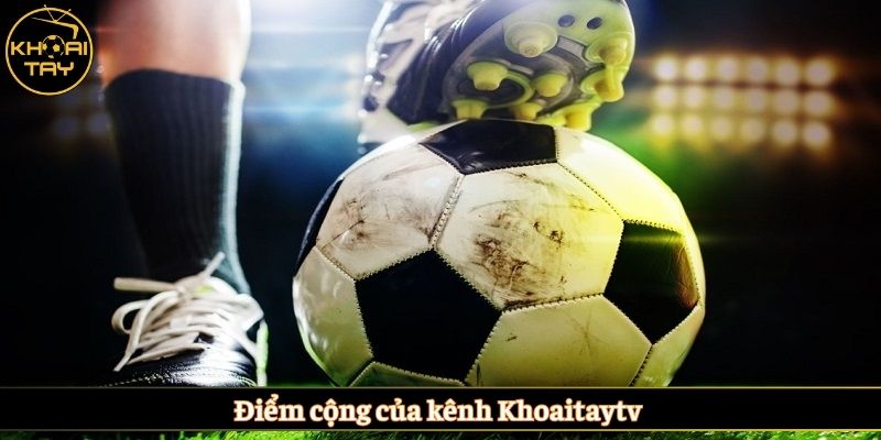 Điểm cộng của kênh Khoaitaytv