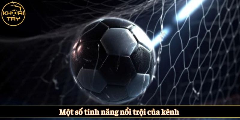 Một số tính năng nổi trội của kênh